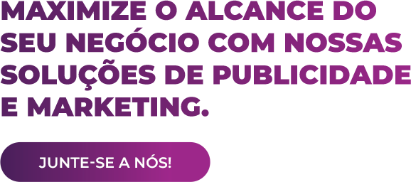 Maximize o alcance do seu negócio com nossas soluções de publicidade e marketing. Junte-se a nós!